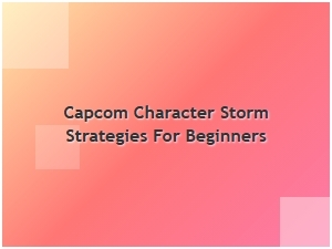 Capcom Character Storm Beginner Strategies